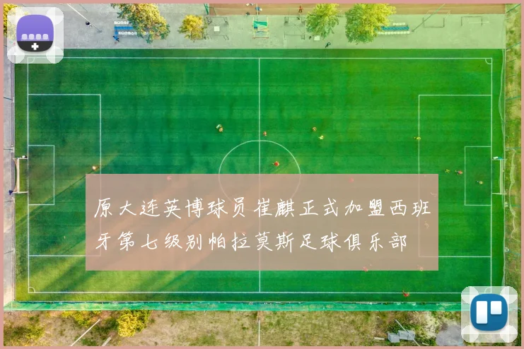 原大连英博球员崔麒正式加盟西班牙第七级别帕拉莫斯足球俱乐部